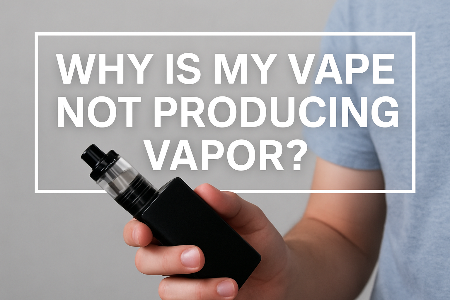 Why Is My Vape Not Producing Vapor – Troubleshooting Guide for Vapers
